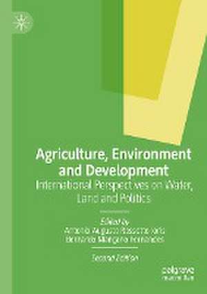 Agriculture, Environment and Development: International Perspectives on Water, Land and Politics de Antonio Augusto Rossotto Ioris