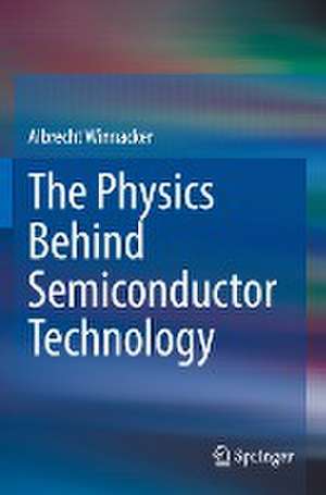 The Physics Behind Semiconductor Technology de Albrecht Winnacker