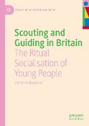 Scouting and Guiding in Britain: The Ritual Socialisation of Young People de Catherine Bannister