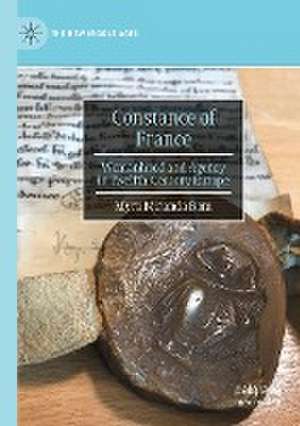 Constance of France: Womanhood and Agency in Twelfth-Century Europe de Myra Miranda Bom