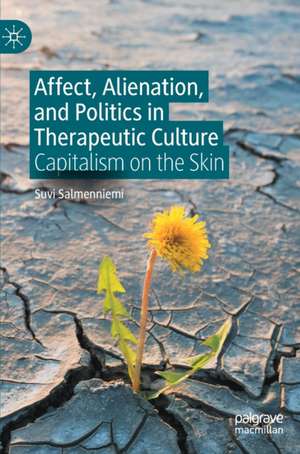 Affect, Alienation, and Politics in Therapeutic Culture: Capitalism on the Skin de Suvi Salmenniemi