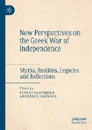 New Perspectives on the Greek War of Independence: Myths, Realities, Legacies and Reflections de Yianni Cartledge