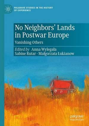 No Neighbors’ Lands in Postwar Europe: Vanishing Others de Anna Wylegała