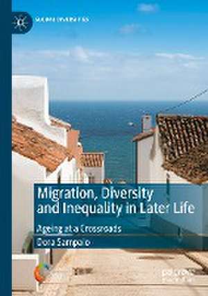 Migration, Diversity and Inequality in Later Life: Ageing at a Crossroads de Dora Sampaio