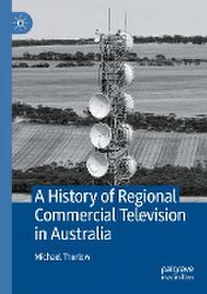 A History of Regional Commercial Television in Australia de Michael Thurlow