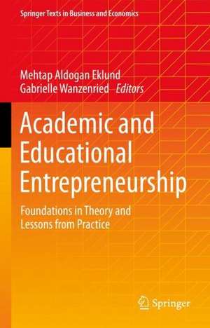 Academic and Educational Entrepreneurship: Foundations in Theory and Lessons from Practice de Mehtap Aldogan Eklund