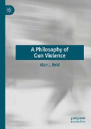 A Philosophy of Gun Violence de Alan J. Reid