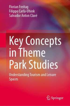 Key Concepts in Theme Park Studies: Understanding Tourism and Leisure Spaces de Florian Freitag