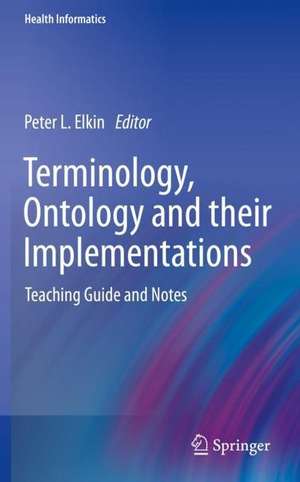 Terminology, Ontology and their Implementations: Teaching Guide and Notes de Peter L. Elkin