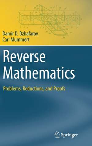Reverse Mathematics: Problems, Reductions, and Proofs de Damir D. Dzhafarov