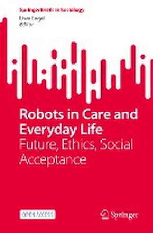 Robots in Care and Everyday Life: Future, Ethics, Social Acceptance de Uwe Engel