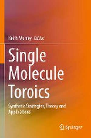 Single Molecule Toroics: Synthetic Strategies, Theory and Applications de Keith Murray