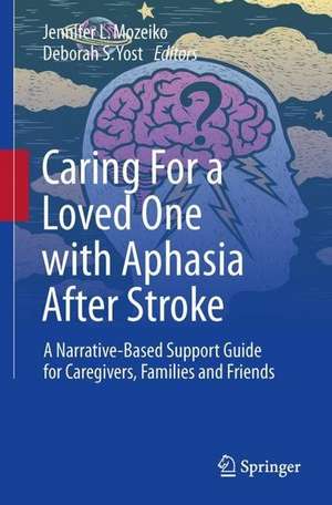 Caring For a Loved One with Aphasia After Stroke: A Narrative-Based Support Guide for Caregivers, Families and Friends de Jennifer L. Mozeiko