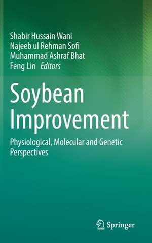 Soybean Improvement: Physiological, Molecular and Genetic Perspectives de Shabir Hussain Wani