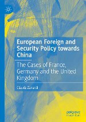 European Foreign and Security Policy towards China: The Cases of France, Germany and the United Kingdom de Claude Zanardi