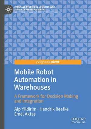 Mobile Robot Automation in Warehouses: A Framework for Decision Making and Integration de Alp Yildirim