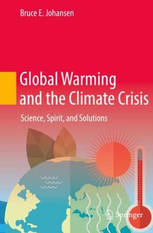 Global Warming and the Climate Crisis: Science, Spirit, and Solutions de Bruce E. Johansen