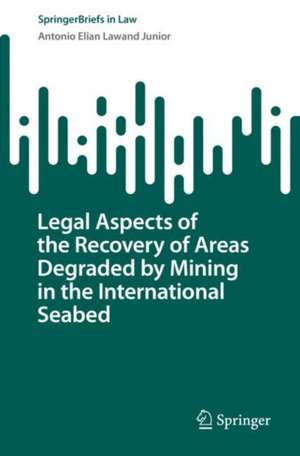 Legal Aspects of the Recovery of Areas Degraded by Mining in the International Seabed de Antonio Elian Lawand Junior