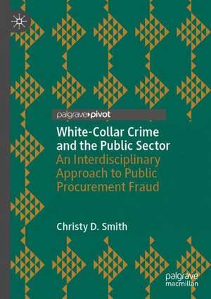 White-Collar Crime and the Public Sector: An Interdisciplinary Approach to Public Procurement Fraud de Christy D. Smith