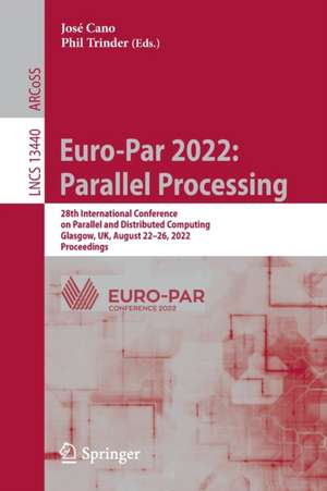 Euro-Par 2022: Parallel Processing: 28th International Conference on Parallel and Distributed Computing, Glasgow, UK, August 22–26, 2022, Proceedings de José Cano