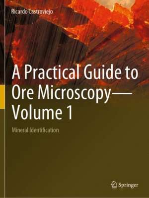 A Practical Guide to Ore Microscopy-Volume 1 de Ricardo Castroviejo