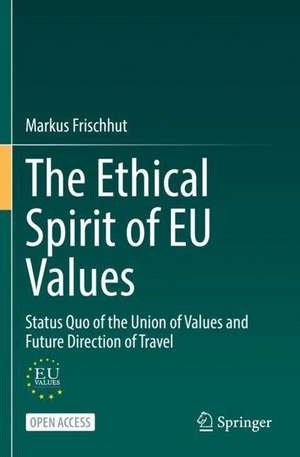 The Ethical Spirit of EU Values: Status Quo of the Union of Values and Future Direction of Travel de Markus Frischhut