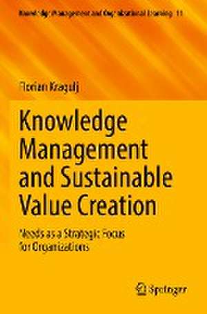 Knowledge Management and Sustainable Value Creation: Needs as a Strategic Focus for Organizations de Florian Kragulj