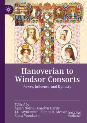 Hanoverian to Windsor Consorts: Power, Influence, and Dynasty de Aidan Norrie