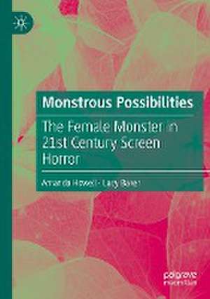 Monstrous Possibilities: The Female Monster in 21st Century Screen Horror de Amanda Howell