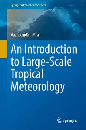 An Introduction to Large-Scale Tropical Meteorology de Vasubandhu Misra