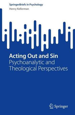 Acting Out and Sin: Psychoanalytic and Theological Perspectives de Henry Kellerman