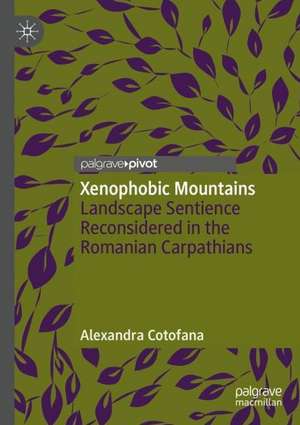 Xenophobic Mountains: Landscape Sentience Reconsidered in the Romanian Carpathians de Alexandra Cotofana