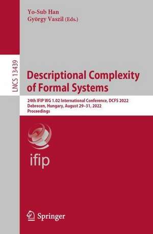 Descriptional Complexity of Formal Systems: 24th IFIP WG 1.02 International Conference, DCFS 2022, Debrecen, Hungary, August 29–31, 2022, Proceedings de Yo-Sub Han