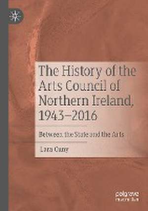 The History of the Arts Council of Northern Ireland, 1943–2016: Between the State and the Arts de Lara Cuny