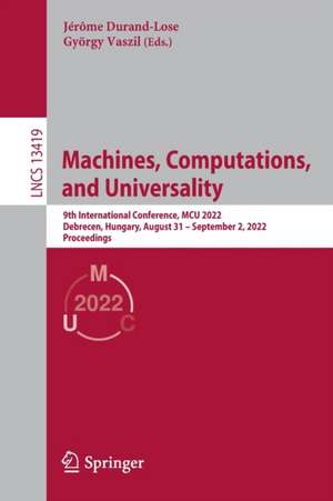 Machines, Computations, and Universality: 9th International Conference, MCU 2022, Debrecen, Hungary, August 31 – September 2, 2022, Proceedings de Jérôme Durand-Lose