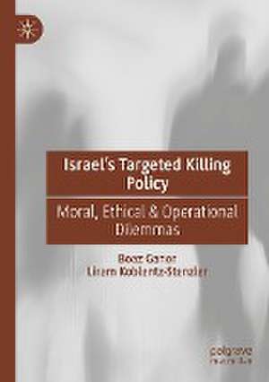 Israel’s Targeted Killing Policy: Moral, Ethical & Operational Dilemmas de Boaz Ganor