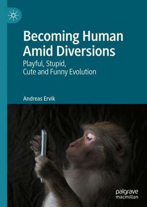 Becoming Human Amid Diversions: Playful, Stupid, Cute and Funny Evolution. de Andreas Ervik