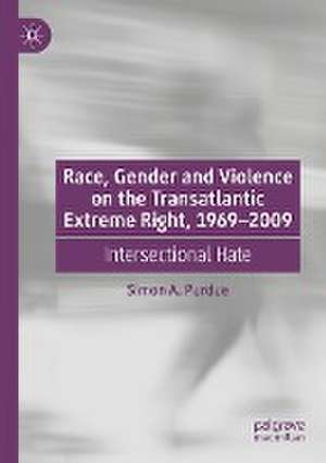 Race, Gender and Violence on the Transatlantic Extreme Right, 1969–2009: Intersectional Hate de Simon A. Purdue