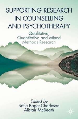 Supporting Research in Counselling and Psychotherapy: Qualitative, Quantitative, and Mixed Methods Research de Sofie Bager-Charleson