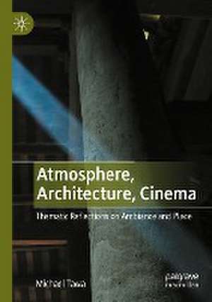 Atmosphere, Architecture, Cinema: Thematic Reflections on Ambiance and Place de Michael Tawa