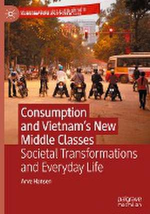 Consumption and Vietnam’s New Middle Classes: Societal Transformations and Everyday Life de Arve Hansen