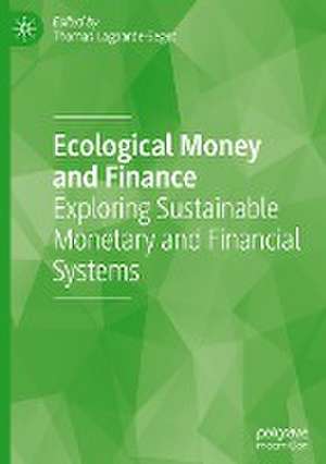 Ecological Money and Finance: Exploring Sustainable Monetary and Financial Systems de Thomas Lagoarde-Segot