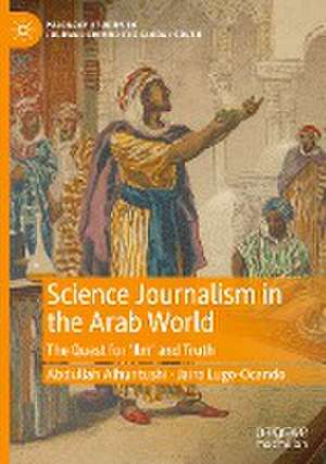 Science Journalism in the Arab World: The Quest for ‘Ilm’ and Truth de Abdullah Alhuntushi