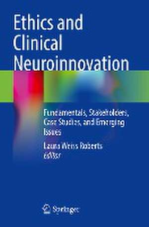 Ethics and Clinical Neuroinnovation: Fundamentals, Stakeholders, Case Studies, and Emerging Issues de Laura Weiss Roberts