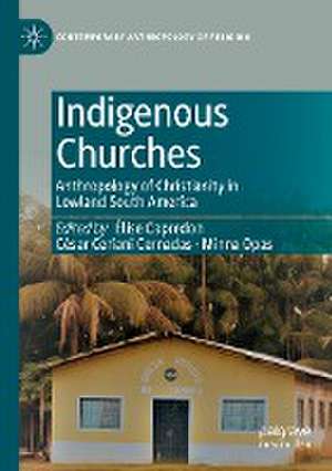 Indigenous Churches: Anthropology of Christianity in Lowland South America de Élise Capredon