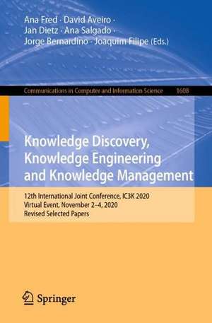 Knowledge Discovery, Knowledge Engineering and Knowledge Management: 12th International Joint Conference, IC3K 2020, Virtual Event, November 2-4, 2020, Revised Selected Papers de Ana Fred