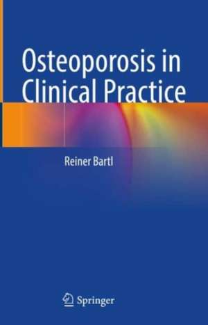 Osteoporosis in Clinical Practice de Reiner Bartl