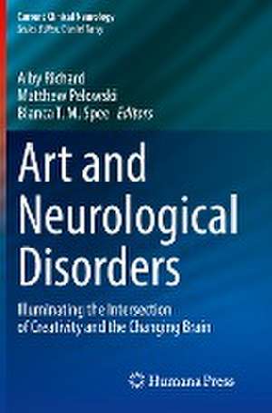 Art and Neurological Disorders: Illuminating the Intersection of Creativity and the Changing Brain de Alby Richard