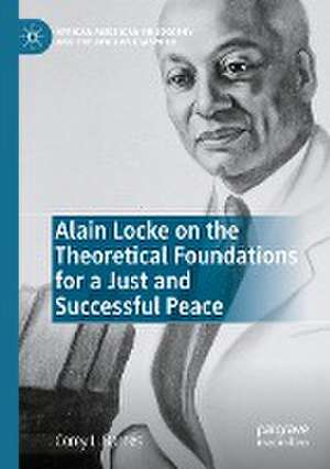 Alain Locke on the Theoretical Foundations for a Just and Successful Peace de Corey L. Barnes