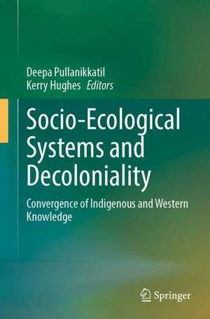 Socio-Ecological Systems and Decoloniality: Convergence of Indigenous and Western Knowledge de Deepa Pullanikkatil